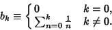 \begin{displaymath}
b_k \equiv \cases{
0 & $k = 0$,\cr
\sum_{n=0}^k {1\over n} & $k \not = 0$.\cr}
\end{displaymath}