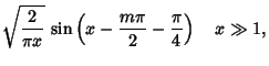 $\displaystyle \sqrt{2\over\pi x} \,\sin\left({x-{m\pi\over 2}-{\pi\over 4}}\right)\quad x \gg 1,$