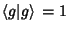 $\left\langle{g\vert g}\right\rangle{}=1$