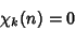 \begin{displaymath}
\chi_k(n)=0
\end{displaymath}