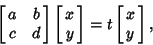 \begin{displaymath}
\left[{\matrix{a & b\cr c & d\cr}}\right]\left[{\matrix{x\cr y\cr}}\right] = t\left[{\matrix{x\cr y\cr}}\right],
\end{displaymath}