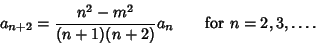 \begin{displaymath}
a_{n+2} ={n^2-m^2\over(n+1)(n+2)} a_n \qquad \hbox{for }n=2,3,\ldots.
\end{displaymath}