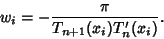 \begin{displaymath}
w_i=-{\pi\over T_{n+1}(x_i)T_n'(x_i)}.
\end{displaymath}