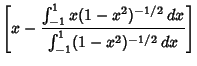 $\displaystyle \left[{x-{\int^1_{-1}x(1-x^2)^{-1/2}\,dx \over \int^1_{-1}(1-x^2)^{-1/2}\, dx}}\right]$