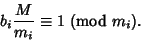 \begin{displaymath}
b_i{M\over m_i} \equiv 1 {\rm\ (mod\ } m_i).
\end{displaymath}