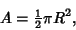 \begin{displaymath}
A={\textstyle{1\over 2}}\pi R^2,
\end{displaymath}