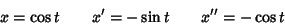 \begin{displaymath}
x=\cos t\qquad x'=-\sin t\qquad x''=-\cos t
\end{displaymath}