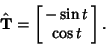 \begin{displaymath}
\hat{\bf T}=\left[{\matrix{-\sin t\cr \cos t\cr}}\right].
\end{displaymath}