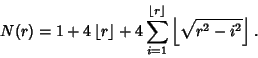 \begin{displaymath}
N(r)=1+4\left\lfloor{r}\right\rfloor +4\sum_{i=1}^{\left\lfloor{r}\right\rfloor }\left\lfloor{\sqrt{r^2-i^2}}\right\rfloor .
\end{displaymath}