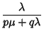 $\displaystyle {\lambda\over p\mu+q\lambda}$