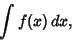 \begin{displaymath}
\int f(x)\,dx,
\end{displaymath}