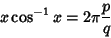 \begin{displaymath}
x\cos^{-1} x=2\pi{p\over q}
\end{displaymath}