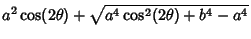 $\displaystyle a^2\cos(2\theta)+\sqrt{a^4\cos^2(2\theta)+b^4-a^4}$