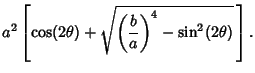 $\displaystyle a^2\left[{\cos(2\theta)+\sqrt{\left({b\over a}\right)^4-\sin^2(2\theta)}\,}\right].$