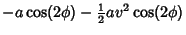 $\displaystyle -a\cos(2\phi)-{\textstyle{1\over 2}}av^2\cos(2\phi)$