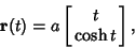 \begin{displaymath}
{\bf r}(t) = a\left[{\matrix{t\cr \cosh t\cr}}\right],
\end{displaymath}