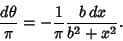 \begin{displaymath}
{d\theta\over\pi} = -{1\over\pi} {b\,dx\over b^2+x^2}.
\end{displaymath}