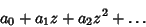 \begin{displaymath}
a_0+a_1z+a_2z^2+\ldots
\end{displaymath}