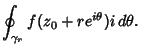 $\displaystyle \oint_{\gamma_r} f(z_0+re^{i\theta})i\,d\theta.$