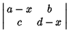 $\displaystyle \left\vert{\begin{array}{cc}a-x & b\\  c & d-x\end{array}}\right\vert$