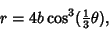 \begin{displaymath}
r=4b\cos^3({\textstyle{1\over 3}}\theta),
\end{displaymath}