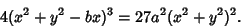 \begin{displaymath}
4(x^2+y^2-bx)^3=27a^2(x^2+y^2)^2.
\end{displaymath}