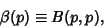 \begin{displaymath}
\beta(p)\equiv B(p,p),
\end{displaymath}