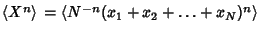 $\left\langle{X^n}\right\rangle{} = \left\langle{N^{-n}(x_1+x_2+\ldots+x_N)^n}\right\rangle{}$