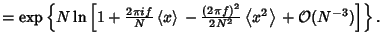 $= \mathop{\rm exp}\nolimits \left\{{N\ln\left[{1+{2\pi i f\over N}\left\langle{...
...er 2N^2}\left\langle{x^2}\right\rangle{}+{\mathcal O}(N^{-3})}\right]}\right\}.$