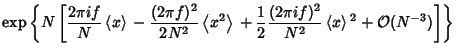 $\displaystyle \mathop{\rm exp}\nolimits \left\{{N\left[{{2\pi if\over N}\left\l...
...ver N^2}\left\langle{x}\right\rangle{}^2 +{\mathcal O}(N^{-3})}\right]}\right\}$