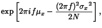 $\displaystyle \mathop{\rm exp}\nolimits \left[{2\pi if\mu_x-{(2\pi f)^2{\sigma_x}^2\over 2N}}\right],$