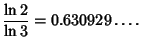 $\displaystyle {\ln 2\over\ln 3} = 0.630929\ldots.$