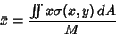 \begin{displaymath}
{\bar x} = {\int\!\!\!\int x\sigma(x,y)\,dA\over M}
\end{displaymath}