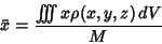 \begin{displaymath}
{\bar x} = {\int\!\!\!\int\!\!\!\int x\rho(x,y,z)\,dV\over M}
\end{displaymath}