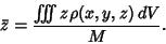 \begin{displaymath}
{\bar z} = {\int\!\!\!\int\!\!\!\int z\rho(x,y,z)\,dV\over M}.
\end{displaymath}