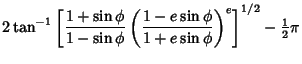 $\displaystyle 2\tan^{-1}\left[{{1+\sin\phi\over 1-\sin\phi}\left({1-e\sin\phi\over 1+e\sin\phi}\right)^e}\right]^{1/2}-{\textstyle{1\over 2}}\pi$