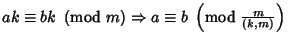 $ak\equiv bk\ \left({{\rm mod\ } {m}}\right) \Rightarrow a\equiv b\ \left({{\rm mod\ } {m\over(k,m)}}\right)$