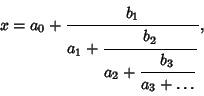 \begin{displaymath}
x=a_0+{\strut\displaystyle b_1\over{\strut\displaystyle a_1+...
...strut\displaystyle b_3\over\strut\displaystyle a_3+\ldots}}}},
\end{displaymath}