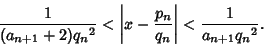 \begin{displaymath}
{1\over(a_{n+1}+2){q_n}^2} < \left\vert{x-{p_n\over q_n}}\right\vert < {1\over a_{n+1}{q_n}^2}.
\end{displaymath}