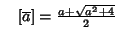 $\quad [\overline{a}] = {a+\sqrt{a^2+4}\over 2}$