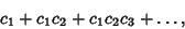 \begin{displaymath}
c_1+c_1c_2+c_1c_2c_3+\ldots,
\end{displaymath}