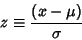 \begin{displaymath}
z\equiv {(x-\mu)\over \sigma}
\end{displaymath}