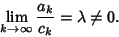 \begin{displaymath}
\lim_{k\to\infty} {a_k\over c_k}=\lambda\not=0.
\end{displaymath}