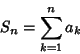 \begin{displaymath}
S_n = \sum_{k=1}^n a_k
\end{displaymath}