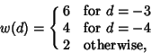 \begin{displaymath}
w(d)=\cases{
6 & for $d=-3$\cr
4 & for $d=-4$\cr
2 & otherwise,\cr}
\end{displaymath}