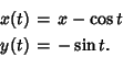 \begin{eqnarray*}
x(t)&=&x-\cos t\\
y(t)&=&-\sin t.
\end{eqnarray*}