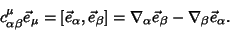 \begin{displaymath}
c_{\alpha\beta}^\mu \vec e_\mu = [\vec e_\alpha, \vec e_\beta] = \nabla_\alpha\vec e_\beta-\nabla_\beta \vec e_\alpha.
\end{displaymath}