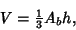 \begin{displaymath}
V = {\textstyle{1\over 3}}A_bh,
\end{displaymath}