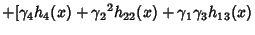 $\displaystyle +[\gamma_4h_4(x)+{\gamma_2}^2 h_{22}(x)+\gamma_1\gamma_3 h_{13}(x)$