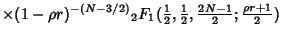 $\displaystyle \mathop{\times} (1-\rho r)^{-(N-3/2)}{}_2F_1({\textstyle{1\over 2...
...textstyle{1\over 2}}, {\textstyle{2N-1\over 2}}; {\textstyle{\rho r+1\over 2}})$